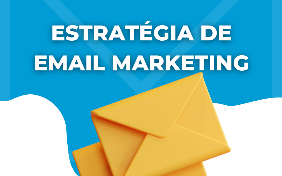 Como Criar uma Estratégia de Email Marketing Eficaz para o seu Negócio